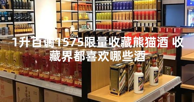 1升百调1575限量收藏熊猫酒 收藏界都喜欢哪些酒